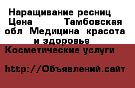 Наращивание ресниц  › Цена ­ 500 - Тамбовская обл. Медицина, красота и здоровье » Косметические услуги   